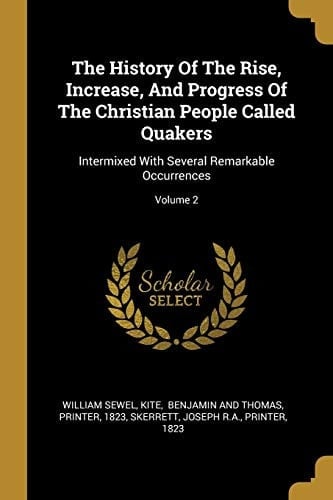 The History Of The Rise, Increase, And Progress Of The Christian People Called Quakers Intermixed With Several Remarkable Occurrences; Volume 2