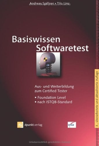 Basiswissen Softwaretest Aus- und Weiterbildung zum Certified Tester ; Foundation Level nach ISTQB-Standard