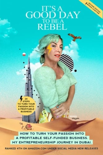 IT’S A GOOD DAY TO BE A REBEL: My entrepreneurship journey in Dubai and how you can build a profitable self-funded business anywhere in the world