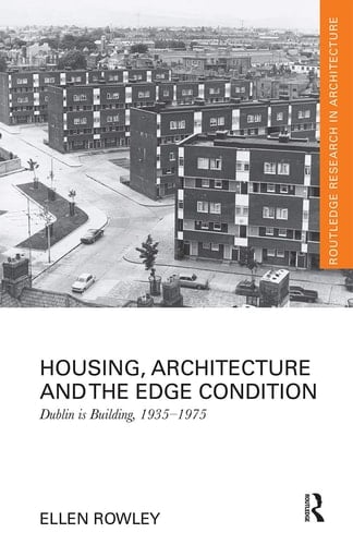 Housing, Architecture and the Edge Condition Dublin Is Building, 1935 - 1975
