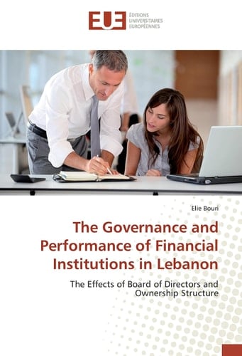 The Governance and Performance of Financial Institutions in Lebanon: The Effects of Board of Directors and Ownership Structure