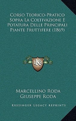 Corso Teorico-Pratico Sopra La Coltivazione E Potatura Delle Principali Piante Fruttifere (1869) (Italian Edition)