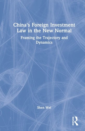 China's Foreign Investment Law in the New Normal Framing the Trajectory and Dynamics