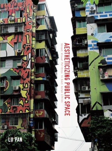 Aestheticizing Public Space: Street Visual Politics in East Asian Cities