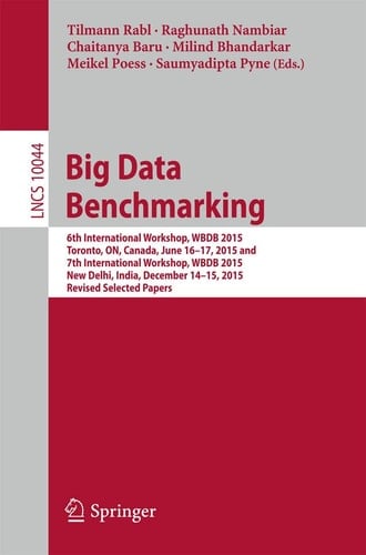 Big Data Benchmarking 6th International Workshop, WBDB 2015, Toronto, ON, Canada, June 16-17, 2015 and 7th International Workshop, WBDB 2015, New Delhi, India, December 14-15, 2015, Revised Selected Papers