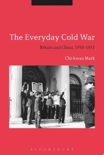 The Everyday Cold War Britain and China, 1950-1972