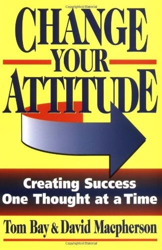 Change Your Attitude Creating Success One Thought at a Time