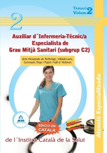 Auxiliars d ́infermeria - tècnic/a especialista de grau mitjà sanitar (subgrup c2) dels hospitals de bellvitge, viladecans, germans trias i pujol i vall d’hebron . Temari volum ii