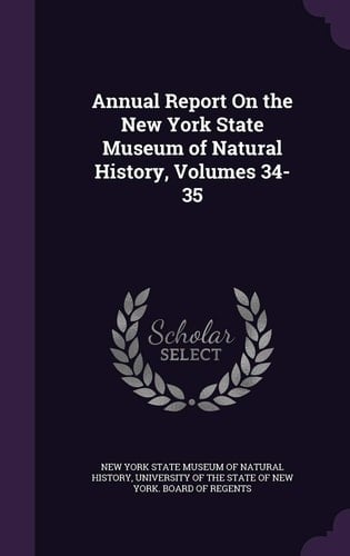 Annual Report On the New York State Museum of Natural History, Volumes 34-35