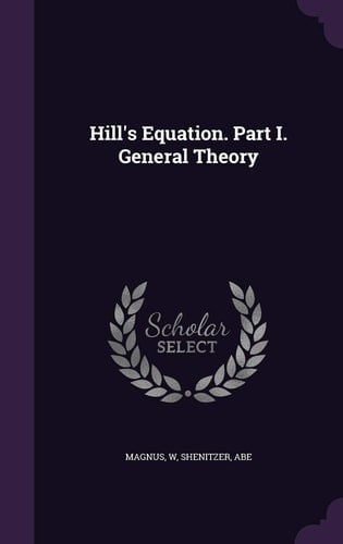 Hill's Equation. Part I. General Theory