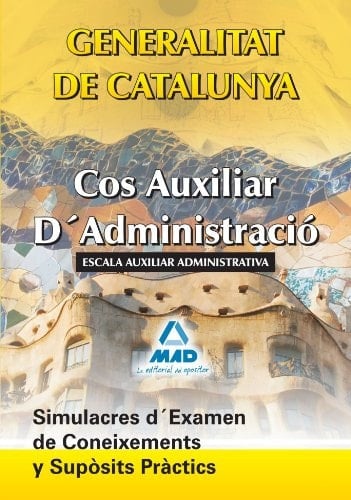 Cos auxiliar d ́administració. Escala auxiliar administrativa.Generalitat de catalunya. Simulacres d ́examen de coneixements i supòsits pràctics