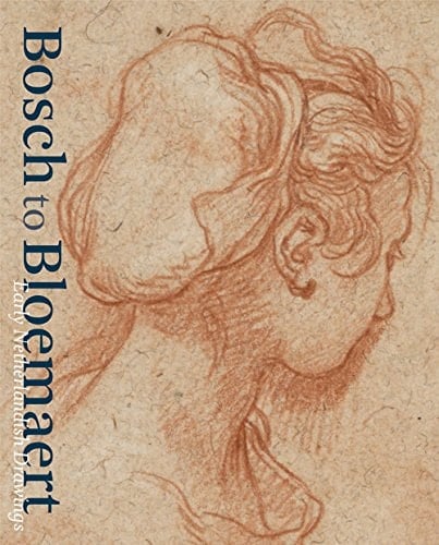 Bosch to Bloemaert Early Netherlandish Drawings in Museum Boijmans Van Beuningen, Rotterdam