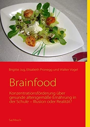 Brainfood Konzentrationsförderung über gesunde altersgemäße Ernährung in der Schule – Illusion oder Realität?