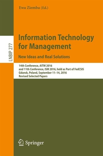 Information Technology for Management: New Ideas and Real Solutions 14th Conference, AITM 2016, and 11th Conference, ISM 2016, held as Part of FedCSIS, Gdansk, Poland, September 11-14, 2016, Revised Selected Papers