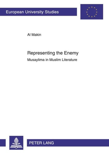 Representing the Enemy: Musaylima in Muslim Literature (Europäische Hochschulschriften / European University Studies / Publications Universitaires Européennes)