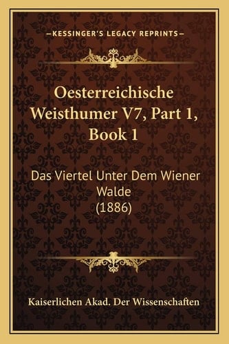 Oesterreichische Weisthumer V7, Part 1, Book 1: Das Viertel Unter Dem Wiener Walde (1886) (German Edition)