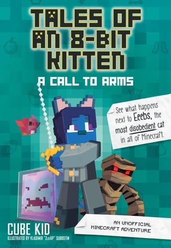 Tales of an 8-Bit Kitten: a Call to Arms An Unofficial Minecraft Adventure