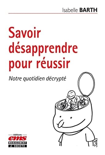 Savoir désapprendre pour réussir Notre quotidien décrypté