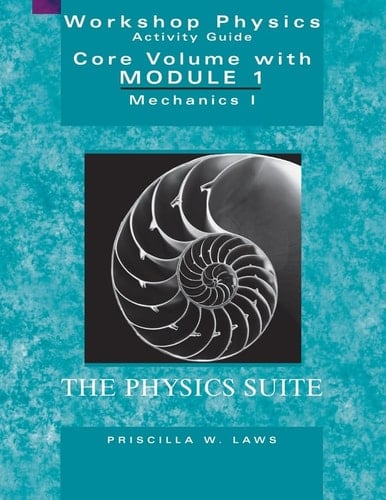 The Physics Suite: Workshop Physics Activity Guide, Core Volume with Module 1 Mechanics I