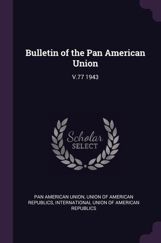 Bulletin of the Pan American Union V. 77 1943