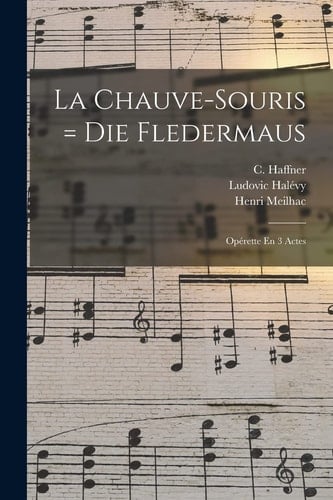 La Chauve-Souris = Die Fledermaus Opérette en 3 Actes