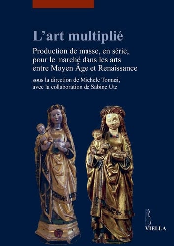 L'art multiplié production de masse, en série, pour le marché dans les arts entre Moyen Âge et Renaissance