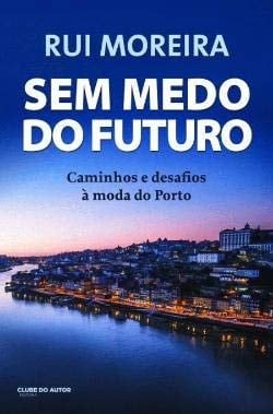 Sem medo do futuro caminhos e desafios à moda do Porto