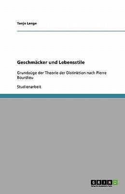 Geschmäcker und Lebensstile Grundzüge der Theorie der Distinktion nach Pierre Bourdieu