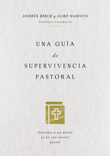 Una Guía de Supervivencia Pastoral Consejos a un Nuevo (y No Tan Nuevo) Pastor