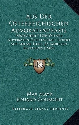 Aus Der Osterreichischen Advokatenpraxis: Festschrift Der Wiener Advokaten-Gesellschaft Union Aus Anlass Ihres 25 Jahrigen Bestandes (1905) (German Edition)