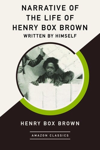 Narrative of the Life of Henry Box Brown, Written by Himself (AmazonClassics Edition)
