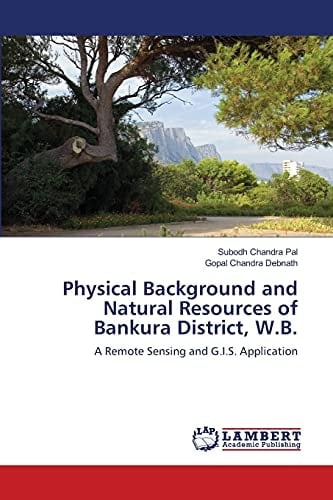 Physical Background and Natural Resources of Bankura District, W.B. A Remote Sensing and G.I.S. Application