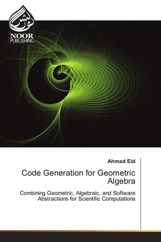 Code Generation for Geometric Algebra Combining Geometric, Algebraic, and Software Abstractions for Scientific Computations