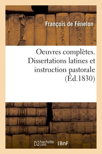 Oeuvres Complètes. Dissertations Latines Et Instruction Pastorale
