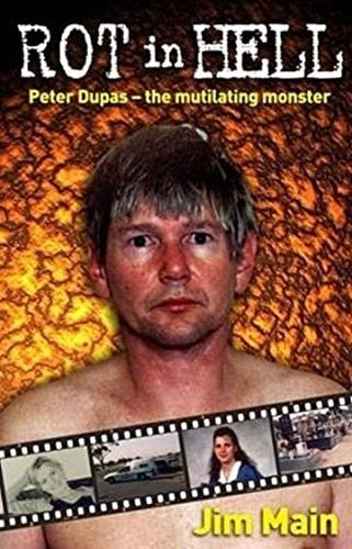 Rot in Hell Peter Dupas - The Mutilating Monster