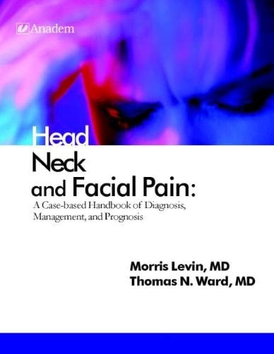 Head Neck and Facial Pain A Case-Based Handbook of Diagnosis, Management, and Prognosis