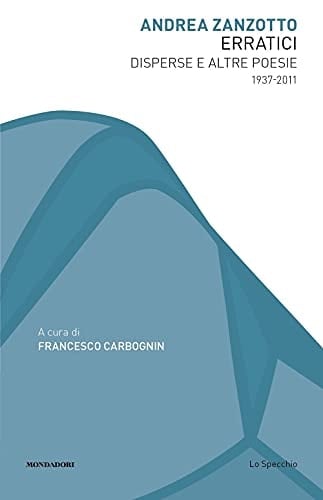 Erratici disperse e altre poesie : 1937-2011