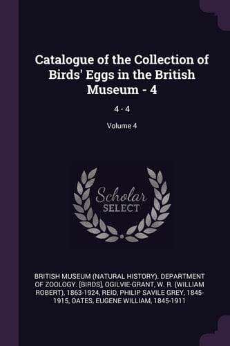 Catalogue of the Collection of Birds' Eggs in the British Museum - 4 4 - 4; Volume 4