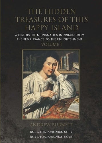 The Hidden Treasures of this Happy Island A History of Numismatics in Britain from the Renaissance to the Enlightenment