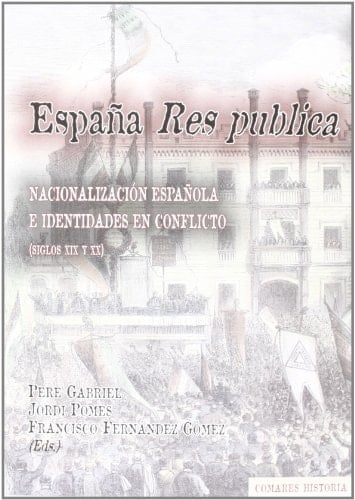 "España Res publica" nacionalización española e identidades en conflicto (siglos XIX y XX)