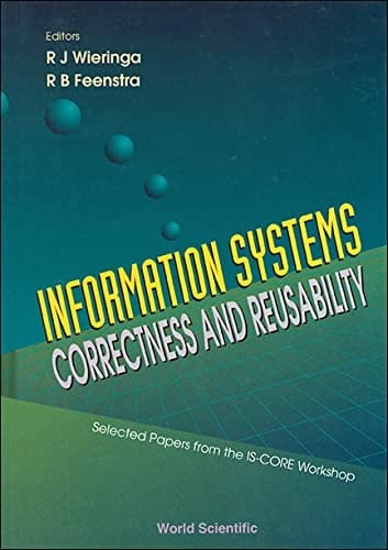 Information Systems, Correctness and Reusability Selected Papers from the IS-CORE Workshop, Amsterdam, 26-30 September 1994