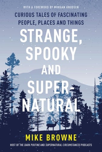 Strange, Spooky and Supernatural Curious Tales of Fascinating People, Places and Things