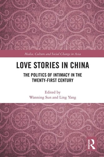 Love Stories in China The Politics of Intimacy in the Twenty-First Century