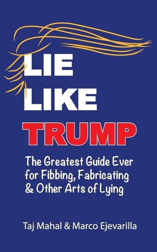 Lie Like Trump The Greatest Guide Ever for Fibbing, Fabricating & Other Arts of Lying