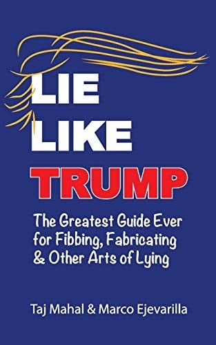 Lie Like Trump The Greatest Guide Ever for Fibbing, Fabricating & Other Arts of Lying