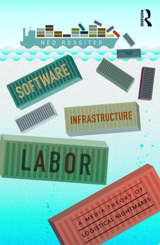 Software, Infrastructure, Labor A Media Theory of Logistical Nightmares