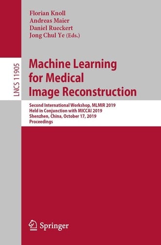 Machine Learning for Medical Image Reconstruction Second International Workshop, MLMIR 2019, Held in Conjunction with MICCAI 2019, Shenzhen, China, October 17, 2019, Proceedings