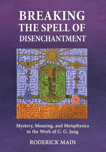 Breaking the Spell of Disenchantment Mystery, Meaning, and Metaphysics in the Work of C. G. Jung