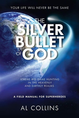 The Silver Bullet of God Xtreme Big Game Hunting in the Earthly and Heavenly Realms