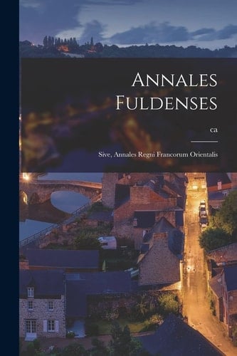 Annales Fuldenses Sive, Annales Regni Francorum Orientalis